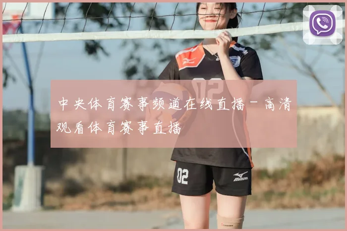 中央体育赛事频道在线直播 - 高清观看体育赛事直播